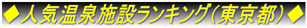 ◆人気温泉施設ランキング（東京都）◆ 